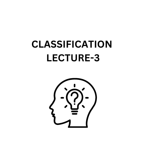 CLASSIFICATION LECTURE-3